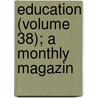 Education (Volume 38); A Monthly Magazin door Onbekend