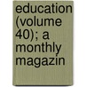 Education (Volume 40); A Monthly Magazin by Unknown