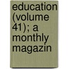 Education (Volume 41); A Monthly Magazin by Unknown