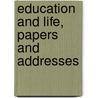 Education And Life, Papers And Addresses by James Hutchins Baker