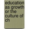 Education As Growth Or The Culture Of Ch by L.H. Jones