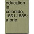 Education In Colorado, 1861-1885; A Brie