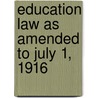 Education Law As Amended To July 1, 1916 by New York .