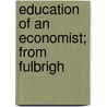 Education Of An Economist; From Fulbrigh door Emmett J. Rice