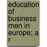 Education Of Business Men In Europe; A R door Edmund Janes James