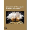 Education Of The Heart; Woman's Best Wor door Sarah Ellis