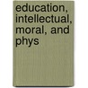 Education, Intellectual, Moral, And Phys door Herbert Spencer