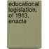 Educational Legislation, Of 1913, Enacte