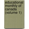 Educational Monthly Of Canada (Volume 1) door Onbekend