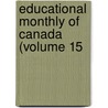 Educational Monthly Of Canada (Volume 15 door Onbekend
