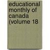 Educational Monthly Of Canada (Volume 18 door Onbekend