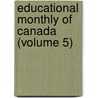 Educational Monthly Of Canada (Volume 5) door Onbekend