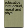 Educatios; Intellectual, Moral And Physi door Herbert Spencer