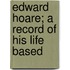 Edward Hoare; A Record Of His Life Based