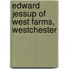 Edward Jessup Of West Farms, Westchester door Henry Griswold Jesup