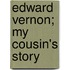 Edward Vernon; My Cousin's Story
