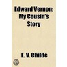 Edward Vernon; My Cousin's Story door E.V. Childe