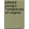 Edward Young's "Conjectures On Original door Edward Young