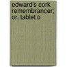 Edward's Cork Remembrancer; Or, Tablet O by Anthony Edwards