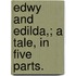 Edwy And Edilda,; A Tale, In Five Parts.