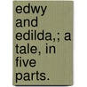 Edwy And Edilda,; A Tale, In Five Parts. door Thomas Sedgewick Whalley