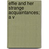 Effie And Her Strange Acquaintances; A V by John Crofts