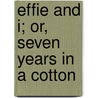 Effie And I; Or, Seven Years In A Cotton door Charlotte S. Hilbourne