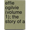 Effie Ogilvie (Volume 1); The Story Of A by Margaret Wilson Oliphant