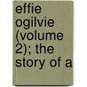 Effie Ogilvie (Volume 2); The Story Of A door Margaret Wilson Oliphant