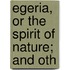 Egeria, Or The Spirit Of Nature; And Oth