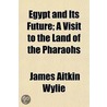 Egypt And Its Future; A Visit To The Lan door James Aitkin Wylie