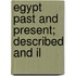 Egypt Past And Present; Described And Il