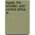 Egypt, The Soudan, And Central Africa, W