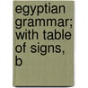 Egyptian Grammar; With Table Of Signs, B door Adolf Erman