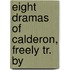 Eight Dramas Of Calderon, Freely Tr. By