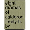 Eight Dramas Of Calderon, Freely Tr. By by Pedro CalderóN. De la Barca