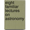 Eight Familiar Lectures On Astronomy by William Phillips