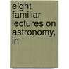 Eight Familiar Lectures On Astronomy, In door Unknown Author