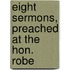Eight Sermons, Preached At The Hon. Robe