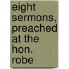 Eight Sermons, Preached At The Hon. Robe door Richard Bentley