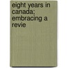 Eight Years In Canada; Embracing A Revie door Unknown Author