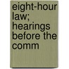 Eight-Hour Law; Hearings Before The Comm by United States. Labor
