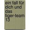 Ein Fall für dich und das Tiger-Team 13 by Thomas C. Brezina