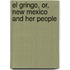 El Gringo, Or, New Mexico And Her People