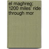 El Maghreg; 1200 Miles' Ride Through Mor door Hugh Edward Mi Stutfield