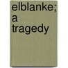 Elblanke; A Tragedy door William B. Felts