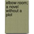 Elbow-Room; A Novel Without A Plot