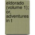 Eldorado (Volume 1); Or, Adventures In T