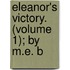 Eleanor's Victory. (Volume 1); By M.E. B