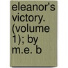 Eleanor's Victory. (Volume 1); By M.E. B by Flo Maxwell